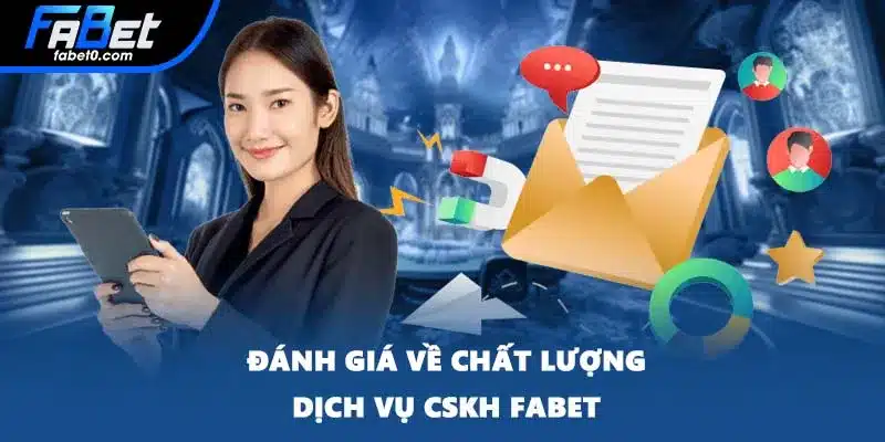 Đánh giá về chất lượng dịch vụ CSKH FABET